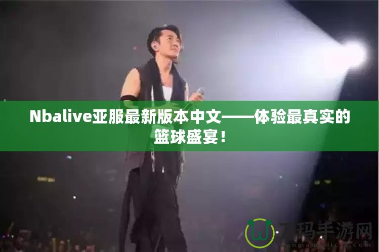 Nbalive亞服最新版本中文——體驗最真實的籃球盛宴！