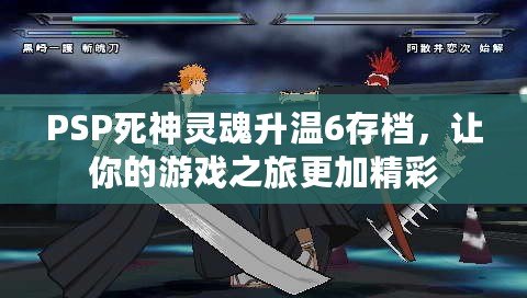 PSP死神靈魂升溫6存檔，讓你的游戲之旅更加精彩