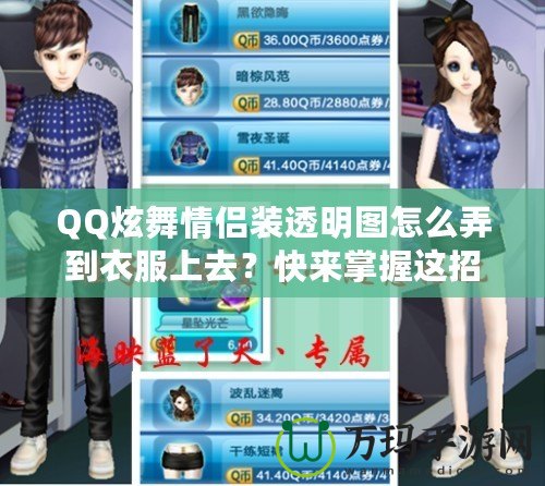 QQ炫舞情侶裝透明圖怎么弄到衣服上去？快來掌握這招，輕松讓情侶裝更有魅力！