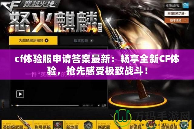 cf體驗(yàn)服申請(qǐng)答案最新：暢享全新CF體驗(yàn)，搶先感受極致戰(zhàn)斗！