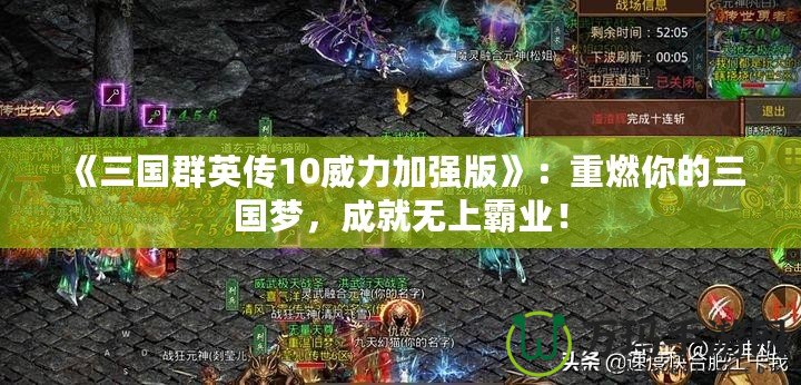 《三國(guó)群英傳10威力加強(qiáng)版》：重燃你的三國(guó)夢(mèng)，成就無上霸業(yè)！