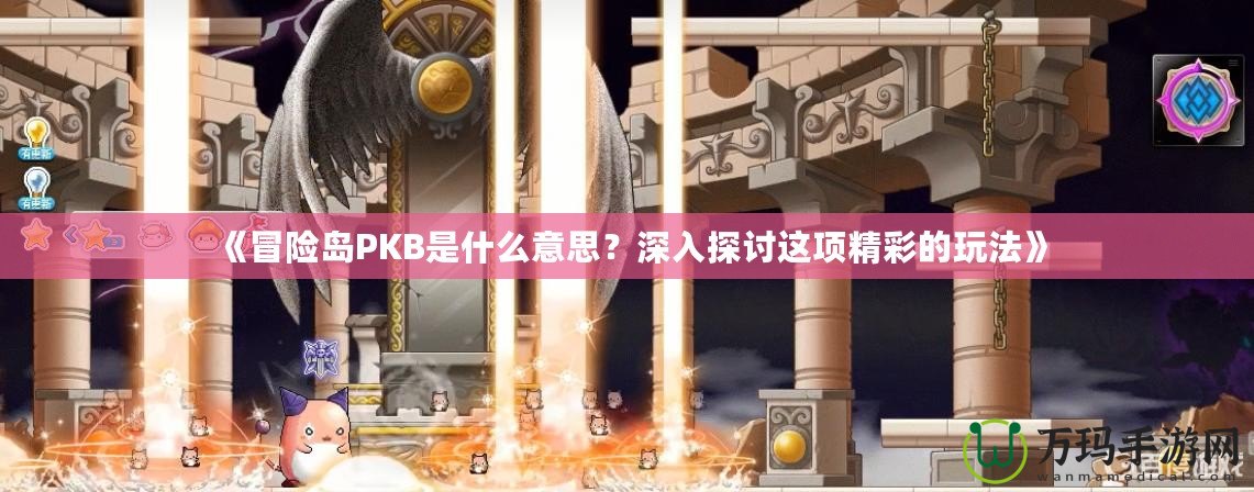 《冒險島PKB是什么意思？深入探討這項精彩的玩法》