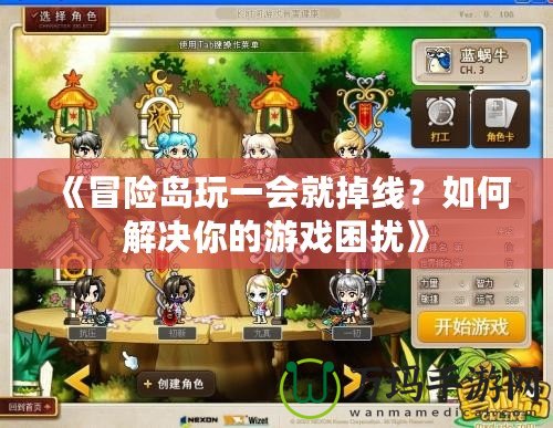 《冒險(xiǎn)島玩一會(huì)就掉線？如何解決你的游戲困擾》