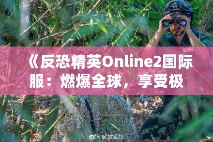 《反恐精英Online2國際服：燃爆全球，享受極致競技體驗》