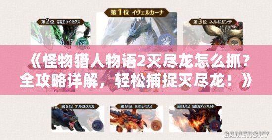 《怪物獵人物語2滅盡龍怎么抓？全攻略詳解，輕松捕捉滅盡龍！》