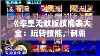 《拳皇無(wú)敵版技能表大全：玩轉(zhuǎn)技能，制霸拳皇戰(zhàn)場(chǎng)》