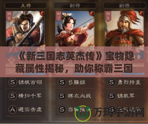 《新三國志英杰傳》寶物隱藏屬性揭秘，助你稱霸三國的秘密武器！