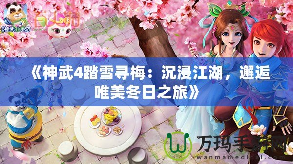 《神武4踏雪尋梅：沉浸江湖，邂逅唯美冬日之旅》