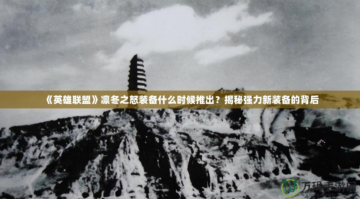 《英雄聯(lián)盟》凜冬之怒裝備什么時(shí)候推出？揭秘強(qiáng)力新裝備的背后