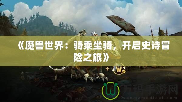 《魔獸世界：騎乘坐騎，開啟史詩冒險之旅》