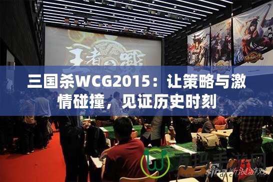 三國殺WCG2015：讓策略與激情碰撞，見證歷史時刻