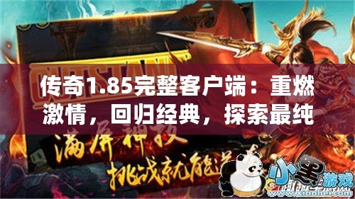 傳奇1.85完整客戶端：重燃激情，回歸經(jīng)典，探索最純粹的熱血傳奇世界！