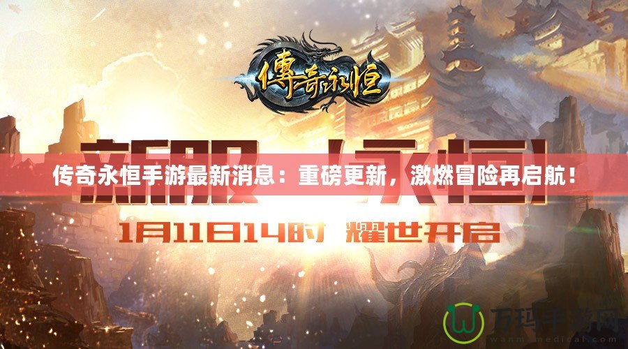 傳奇永恒手游最新消息：重磅更新，激燃冒險(xiǎn)再啟航！