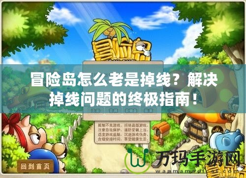 冒險(xiǎn)島怎么老是掉線？解決掉線問題的終極指南！