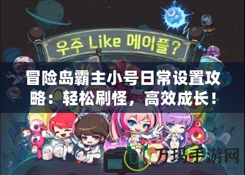 冒險(xiǎn)島霸主小號(hào)日常設(shè)置攻略：輕松刷怪，高效成長(zhǎng)！