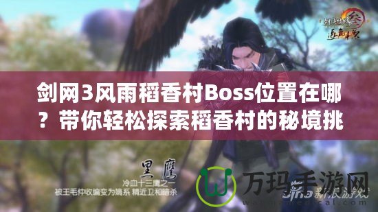 劍網(wǎng)3風(fēng)雨稻香村Boss位置在哪？帶你輕松探索稻香村的秘境挑戰(zhàn)！
