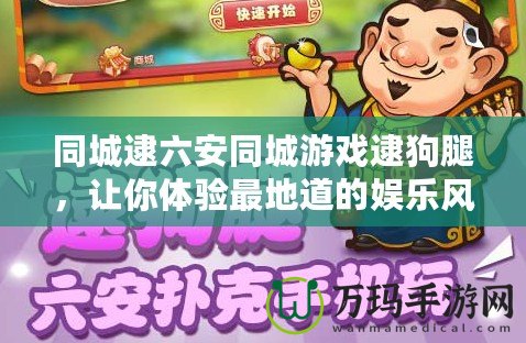 同城逮六安同城游戲逮狗腿，讓你體驗最地道的娛樂風潮