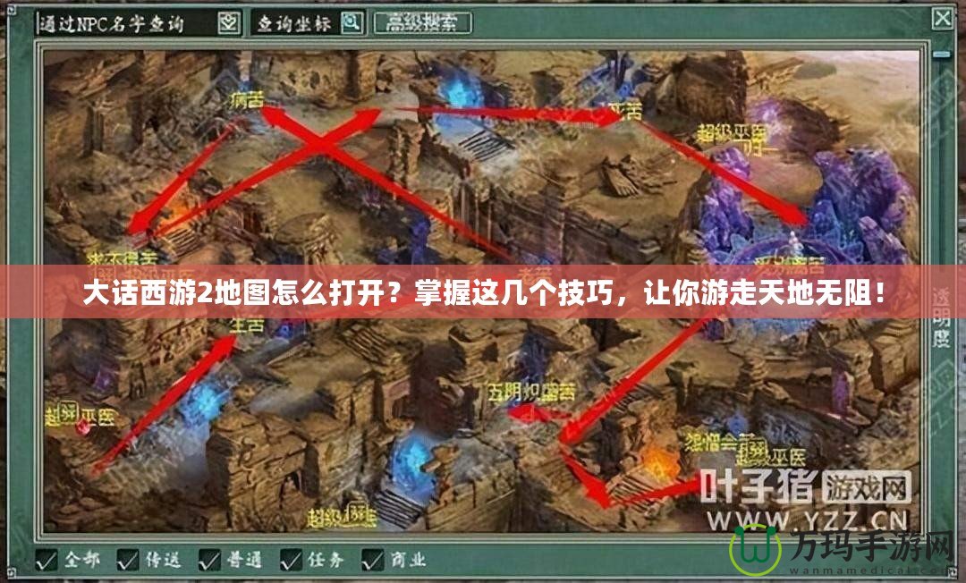 大話西游2地圖怎么打開(kāi)？掌握這幾個(gè)技巧，讓你游走天地?zé)o阻！
