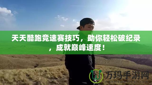 天天酷跑競速賽技巧，助你輕松破紀錄，成就巔峰速度！