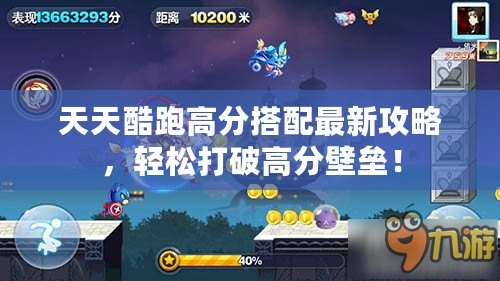 天天酷跑高分搭配最新攻略，輕松打破高分壁壘！