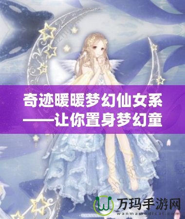 奇跡暖暖夢(mèng)幻仙女系——讓你置身夢(mèng)幻童話世界的奇妙服飾