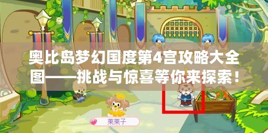 奧比島夢幻國度第4宮攻略大全圖——挑戰(zhàn)與驚喜等你來探索！