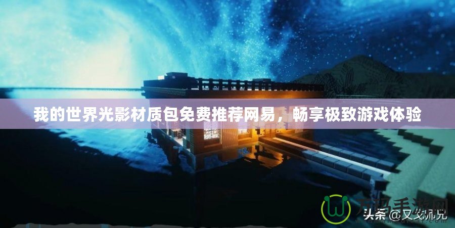 我的世界光影材質(zhì)包免費(fèi)推薦網(wǎng)易，暢享極致游戲體驗(yàn)