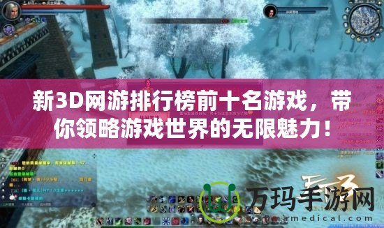 新3D網(wǎng)游排行榜前十名游戲，帶你領(lǐng)略游戲世界的無限魅力！