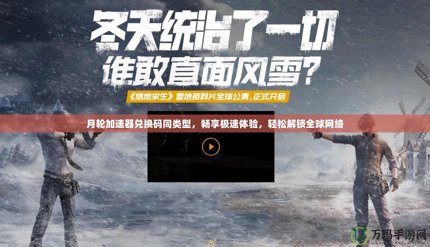 月輪加速器兌換碼同類型，暢享極速體驗，輕松解鎖全球網(wǎng)絡(luò)