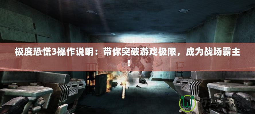 極度恐慌3操作說明：帶你突破游戲極限，成為戰(zhàn)場霸主！