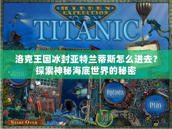 洛克王國冰封亞特蘭蒂斯怎么進(jìn)去？探索神秘海底世界的秘密