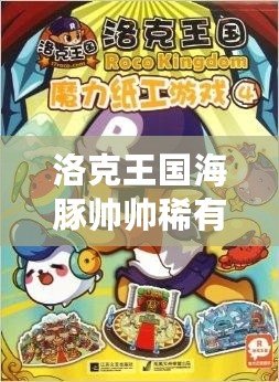 洛克王國海豚帥帥稀有嗎？揭秘這只神秘寵物的魅力與稀有度