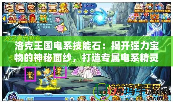 洛克王國(guó)電系技能石：揭開(kāi)強(qiáng)力寶物的神秘面紗，打造專屬電系精靈