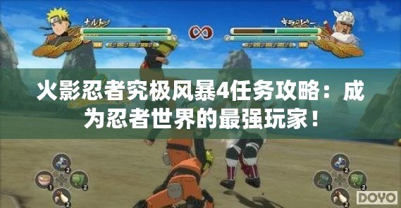 火影忍者究極風暴4任務攻略：成為忍者世界的最強玩家！
