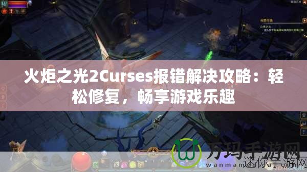 火炬之光2Curses報(bào)錯(cuò)解決攻略：輕松修復(fù)，暢享游戲樂趣