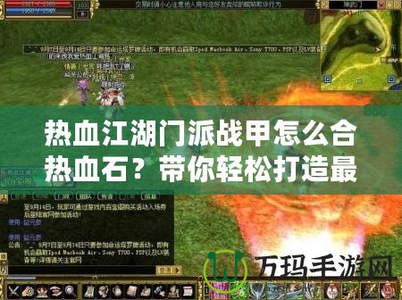 熱血江湖門派戰(zhàn)甲怎么合熱血石？帶你輕松打造最強裝備