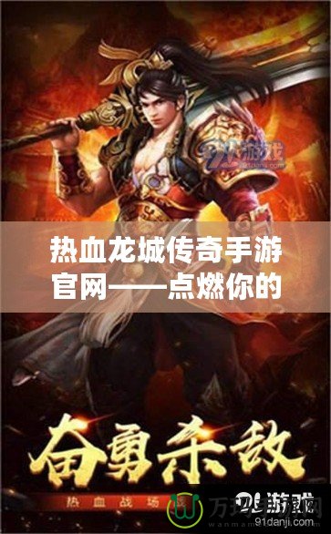熱血龍城傳奇手游官網(wǎng)——點燃你的戰(zhàn)斗激情，開啟傳奇人生