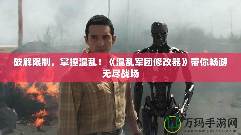 破解限制，掌控混亂！《混亂軍團(tuán)修改器》帶你暢游無盡戰(zhàn)場