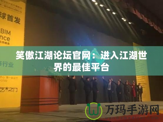 笑傲江湖論壇官網：進入江湖世界的最佳平臺
