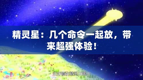 精靈星：幾個(gè)命令一起放，帶來(lái)超強(qiáng)體驗(yàn)！