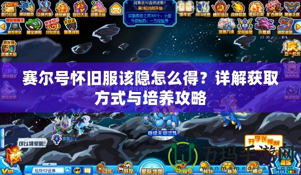 賽爾號(hào)懷舊服該隱怎么得？詳解獲取方式與培養(yǎng)攻略