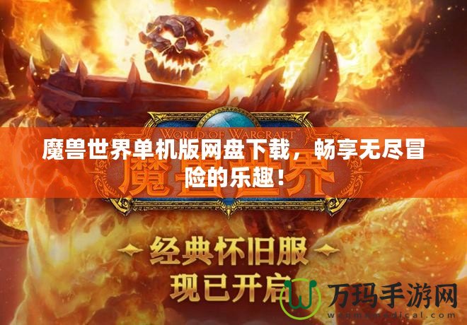 魔獸世界單機(jī)版網(wǎng)盤(pán)下載，暢享無(wú)盡冒險(xiǎn)的樂(lè)趣！