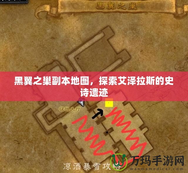 黑翼之巢副本地圖，探索艾澤拉斯的史詩遺跡