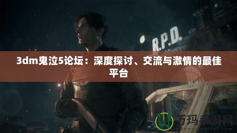 3dm鬼泣5論壇：深度探討、交流與激情的最佳平臺
