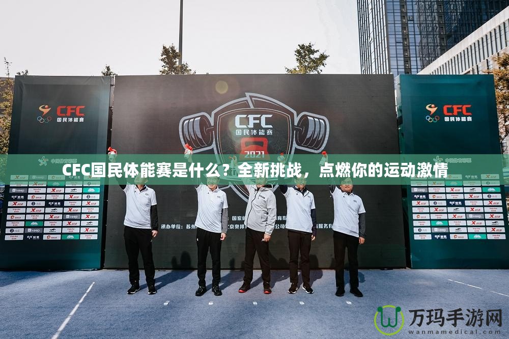CFC國(guó)民體能賽是什么？全新挑戰(zhàn)，點(diǎn)燃你的運(yùn)動(dòng)激情