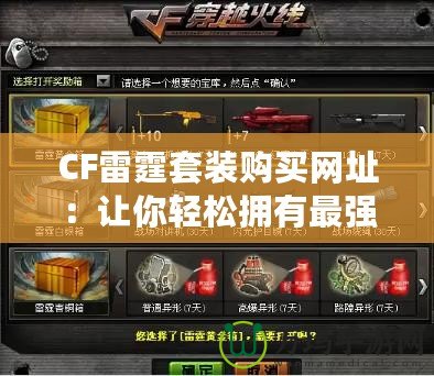 CF雷霆套裝購買網(wǎng)址：讓你輕松擁有最強裝備，戰(zhàn)場制勝！