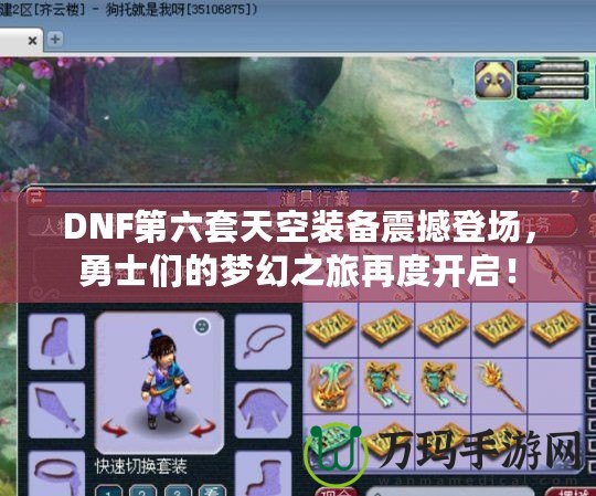 DNF第六套天空裝備震撼登場，勇士們的夢幻之旅再度開啟！