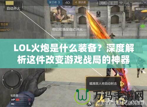LOL火炮是什么裝備？深度解析這件改變游戲戰(zhàn)局的神器