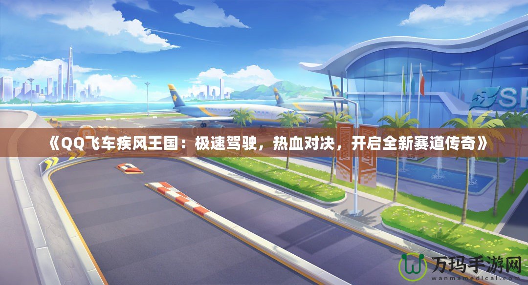 《QQ飛車疾風(fēng)王國(guó)：極速駕駛，熱血對(duì)決，開啟全新賽道傳奇》