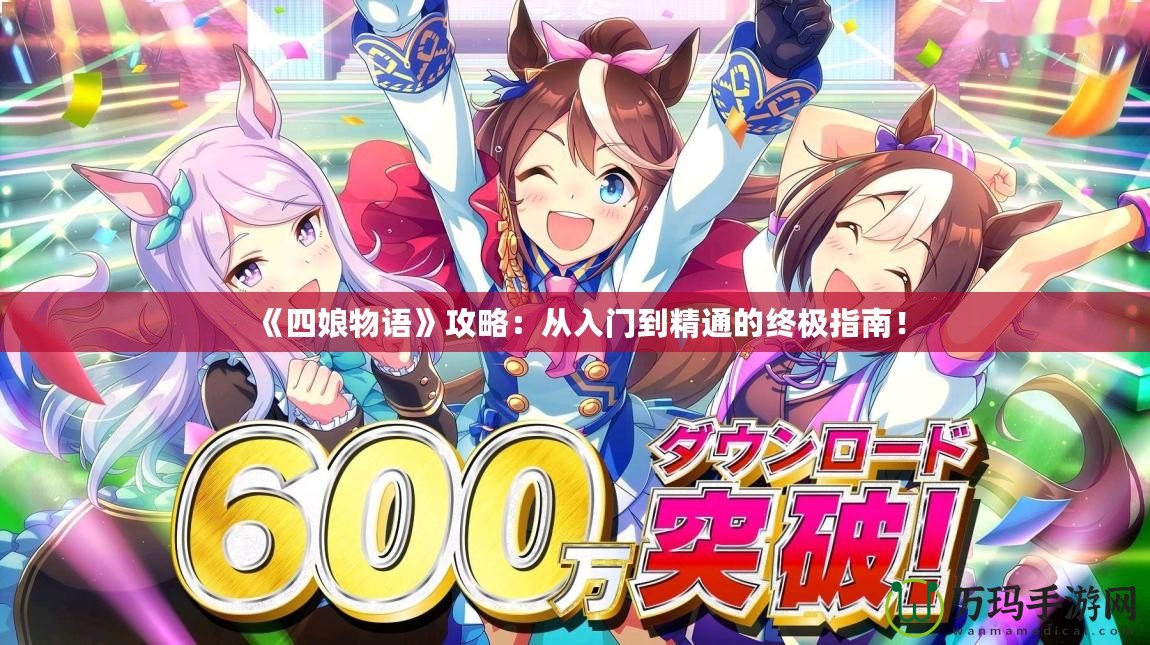 《四娘物語》攻略：從入門到精通的終極指南！